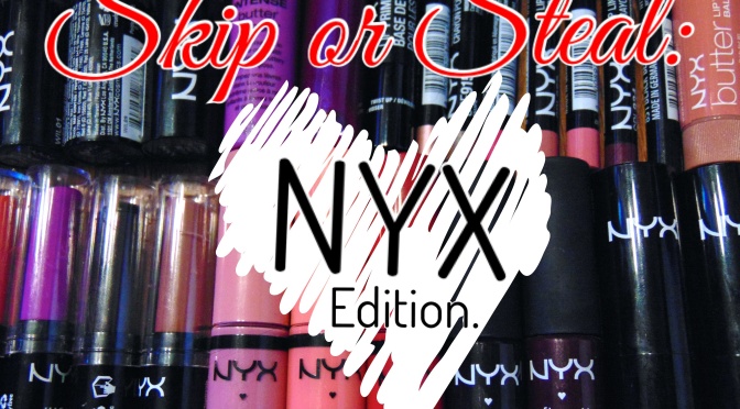 Skip or Steal: NYX Edition.